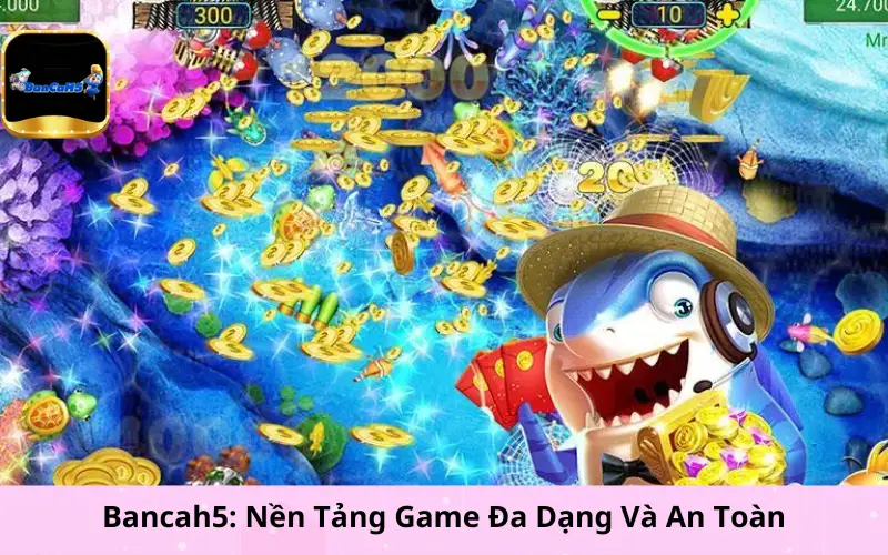 Bancah5: Nền Tảng Game Đa Dạng Và An Toàn