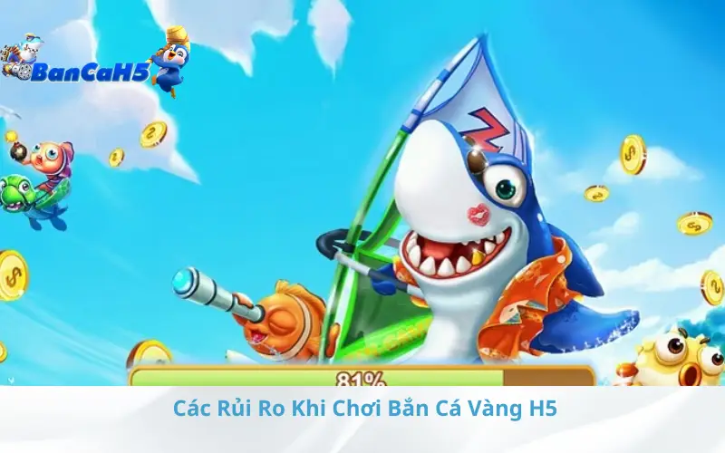 Các Rủi Ro Khi Chơi Bắn Cá Vàng H5