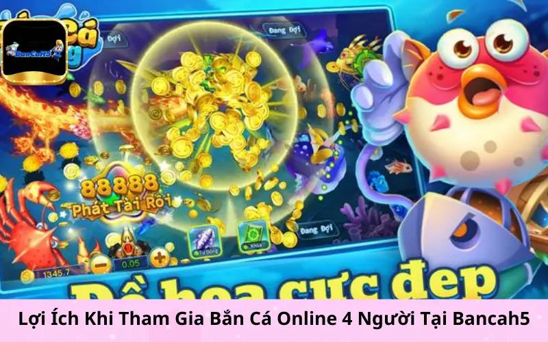 Lợi Ích Khi Tham Gia Bắn Cá Online 4 Người Tại Bancah5